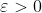 [;\varepsilon>0;]