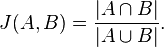  J(A,B) = {{|A \cap B|}\over{|A \cup B|}}.