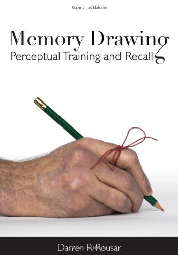 Memory Drawing: Perceptual Training and Recall, by Darren R. Rousar
