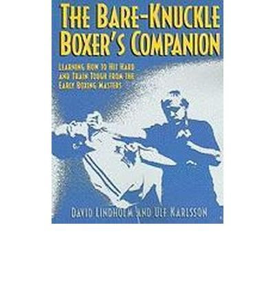 [ THE BARE-KNUCKLE BOXER'S COMPANION: LEARNING HOW TO HIT HARD AND TRAIN TOUGH FROM THE EARLY BOXING MASTERS [ THE BARE-KNUCKLE BOXER'S COM