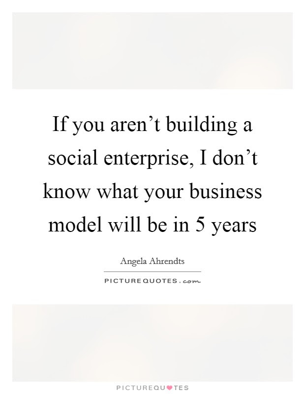If You Aren T Building A Social Enterprise I Don T Know What Picture Quotes