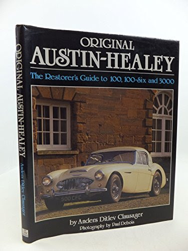 Original Austin-Healey: The Restorer's Guide to 100, 100-Six and 3000, by Anders Ditlev Clausager