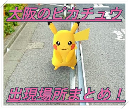 ポケモンgo 大阪でのピカチュウの出現場所はココやで マックリブ