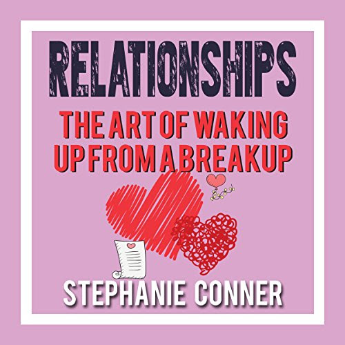 Relationships: The Art of Waking Up from a Breakup, by Stephanie Conner