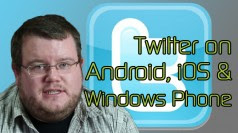 App Shootout: Twitter for Android, iOS, and Windows Phone ? XDA Developer TV
