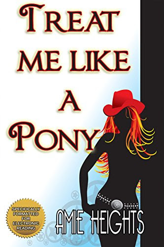 Treat Me Like A Pony, by Amie Heights