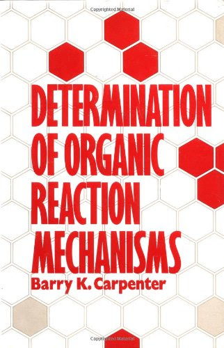Determination of Organic Reaction Mechanisms, by Barry K. Carpenter