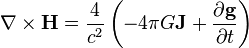  \nabla \times \mathbf{H} =  \frac{4}{c^2}\left( - 4 \pi G\mathbf{J} + \frac{\partial \mathbf{g}} {\partial t} \right) \,\!