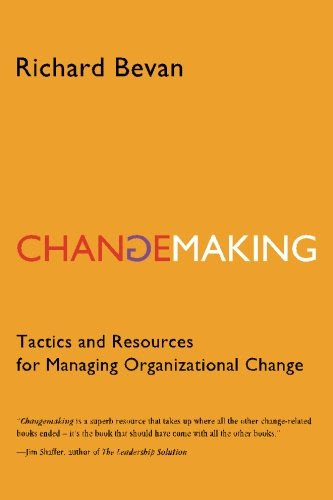 Changemaking: Tactics and resources for managing organizational changeBy Richard Bevan