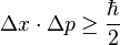 \Delta x \cdot \Delta p \ge \frac{\hbar}{2} 