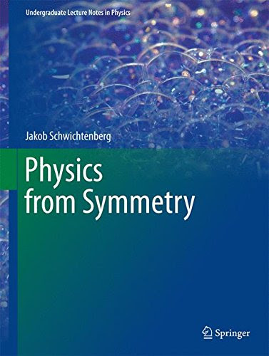 Physics from Symmetry (Undergraduate Lecture Notes in Physics), by Jakob Schwichtenberg