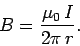 \begin{displaymath}
B = \frac{\mu_0\,I}
{2 \pi\, r}.
\end{displaymath}