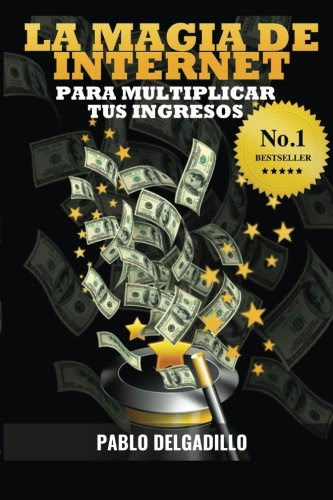La Magia de Internet Para Multiplicar Tus Ingresos (Spanish Edition)By Pablo Delgadillo