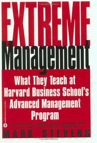 Extreme Management: What They Teach at Harvard Business School's Advanced Management Program, by Mark Stevens