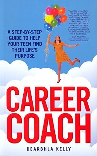 Career Coach: A Step-by-Step Guide to Helping Your Teen Find Their Life's Purpose, by Dearbhla Kelly