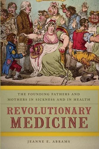 Revolutionary Medicine: The Founding Fathers and Mothers in Sickness and in Health, by Jeanne E. Abrams