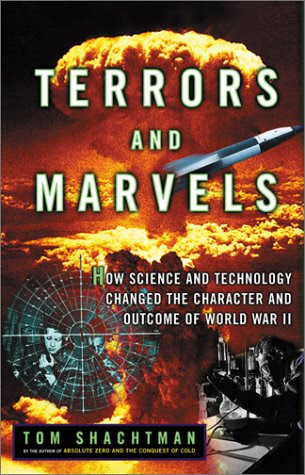 Terrors and Marvels: How Science and Technology Changed the Character and Outcome of World War II, by Tom Shachtman
