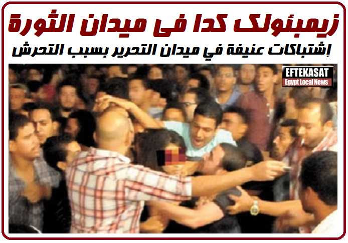 زىمبئولك كدا فى ميدان الثورة .. اشتباكات عنيفة بسبب التحرش !!