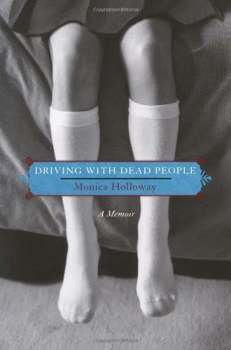 , by Monica Holloway: Driving with Dead People: A Memoir, by Monica Holloway