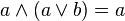 a  \land (a \lor b) = a 