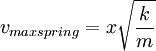  v_{maxspring} = x\sqrt{\frac{k}{m}}\,\!
