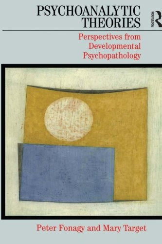 Psychoanalytic Theories: Perspective from Developmental Psychopathology (Whurr Series in Psychoanalysis)