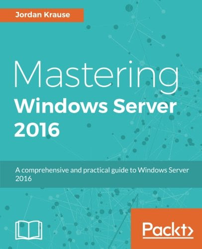 Mastering Windows Server 2016, by Jordan Krause