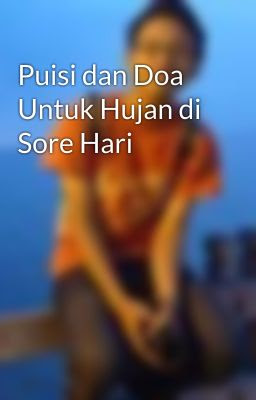  Puisi  dan Doa Untuk  Hujan di  Sore Hari  Wattpad