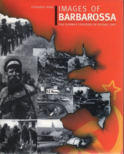 Images of Barbarossa - the German Invasion of Russia 1941, by Christopher Ailsby