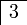 \begin{array}{|c}
\hline
3\\
\end{array}