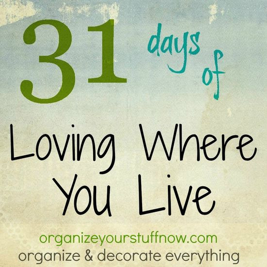 31 days of Loving Where You Live - Organize and Decorate Everything
