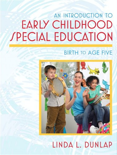 An Introduction to Early Childhood Special Education: Birth to Age Five, by Linda L. Dunlap An Introduction to Early Childhood Special Education: Birth to Age Five, by Linda L. Dunlap