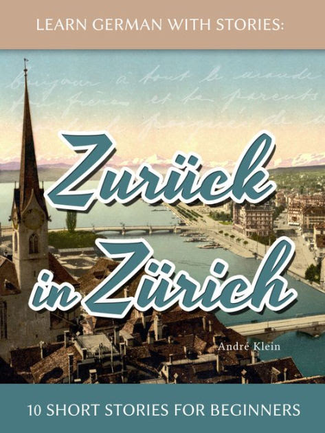 Learn German With Stories: Zurück in Zürich - 10 Short ...