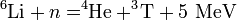 \ ^6\mathrm{Li} + n = ^4\!\!\mathrm{He} + ^3\!\mathrm{T} + 5\ \mathrm{MeV}