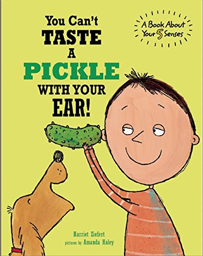 You Can't Taste a Pickle With Your Ear, by Harriet Ziefert