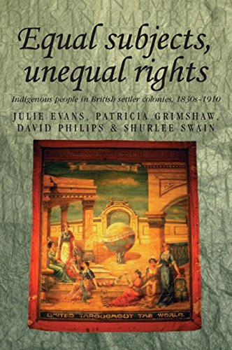 Equal Subjects, Unequal Rights: Indigenous People in British Settler Colonies, 1830-1910 (Studies in Imperialism MUP)