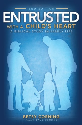 Entrusted With a Child's Heart: A Biblical Study in Family Life, 2nd Edition, by Betsy Corning