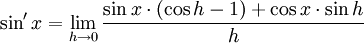 \sin'x=\lim_{h\rightarrow0}\frac{\sin x\cdot(\cos h-1)+\cos x\cdot\sin h}{h}
