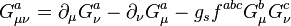 G^a_{\mu \nu} = \partial_\mu G^a_{\nu} - \partial_\nu G^a_\mu - g_s f^{abc} G^b_\mu G^c_\nu