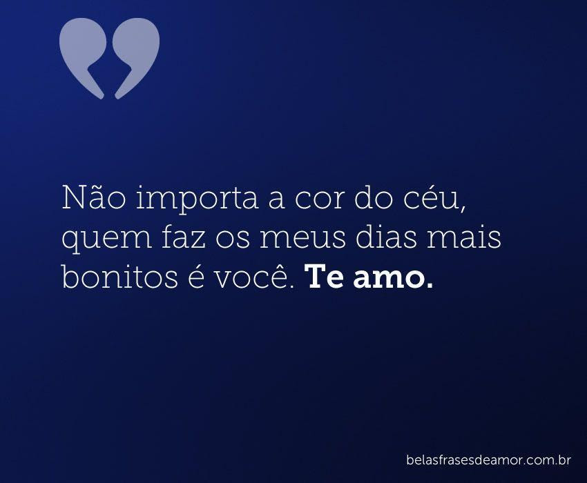 Frases de Amor  “Não importa a cor do céu, quem faz os meus dias ma... - Frases de Amor by Autor desconhecido