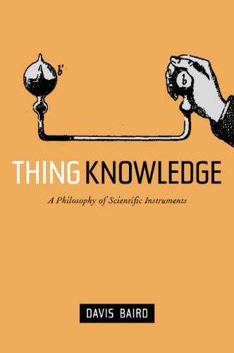 Thing Knowledge: A Philosophy of Scientific Instruments, by Davis Baird