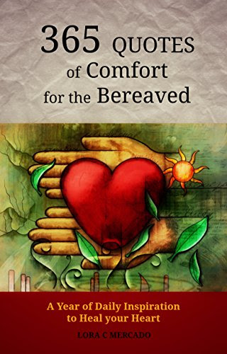365 Quotes of Comfort for the Bereaved: A Year of Daily Inspiration to Heal Your Heart, by Lora C Mercado