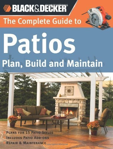 Black & Decker The Complete Guide to Patios: Plan, Build and Maintain (Black & Decker Complete Guide [Paperback]