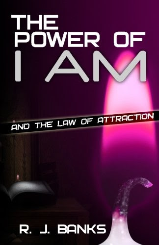 The Power of I AM and the Law of Attraction, by R. J. Banks