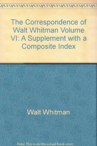 The Correspondence of Walt Whitman Volume VI: A Supplement with a Composite Index, by Walt Whitman