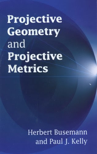 Projective Geometry and Projective Metrics (Dover Books on Mathematics), by Herbert Busemann, Paul J. Kelly