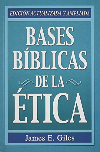Bases Biblicas de la Etica (Spanish Edition)By James E. Giles