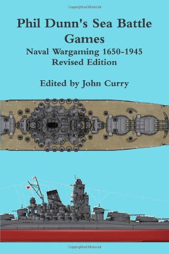 Phil Dunn's Sea Battle Games Naval Wargaming 1650-1945, by John Curry