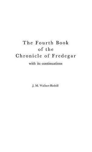 The Fourth Book of the Chronicle of Fredegar: With its Continuations. (Medieval Clasics) (Bk. 4)