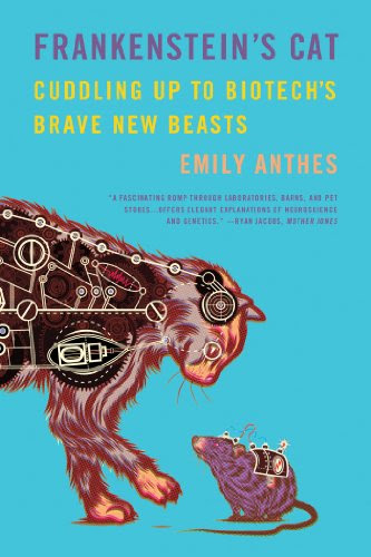 Frankenstein's Cat: Cuddling Up to Biotech's Brave New BeastsBy Emily Anthes